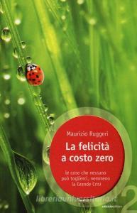 La felicità a costo zero. Le cose che nessuno può toglierci, nemmeno la grande crisi.pdf
