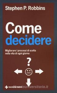 Come decidere. Migliorare i processi di scelta nella vita di ogni giorno.pdf