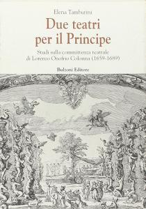 Due teatri per il principe. Studi sulla committenza teatrale di Lorenzo Onofrio Colonna (1659-1689).pdf