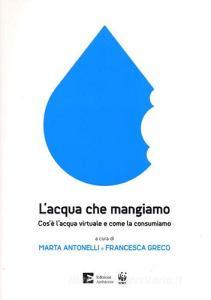 L acqua che mangiamo. Cosè lacqua virtuale e come la consumiamo.pdf