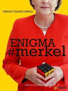 Ebook Enigma #merkel. In Europa il potere è donna: Angela Merkel di Ubaldo Villani-Lubelli edito da goWare