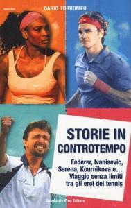 Storie in controtempo. Federer, Ivanisevic, Serena, Kournikova e... Viaggio senza limiti tra gli eroi del tennis.pdf
