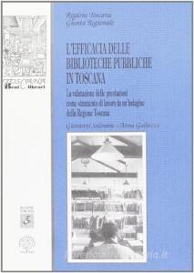 L efficacia delle biblioteche pubbliche in Toscana. La valutazione delle prestazioni come strumento di lavoro in unindagine della Regione Toscana.pdf
