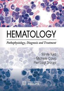 Ebook Hematology. Pathophysiology, Diagnosis and Treatment di Sante Tura, Michele Cavo, Pier Luigi Zinzani edito da Società Editrice Esculapio