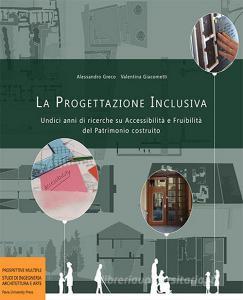 La progettazione inclusiva. Undici anni di ricerche su accessibilità e fruibilità del Patrimonio costruito.pdf