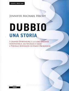 Il dubbio. Una storia. I grandi dubitatori e la loro eredità innovatrice, da Socrate e Gesù a Thomas Jefferson ed Emily Dickinson.pdf