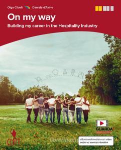 On my way. Building my career in the hospitality industry. Per le Scuole superiori. Con e-book.pdf