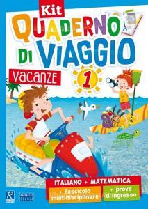 Kit Quaderno di viaggio: Italiano + Matematica + fascicolo multidisciplinare + prove dingresso. Per la Scuola elementare.pdf