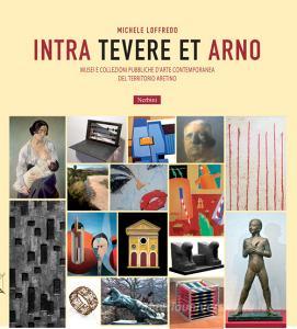 Intra Tevere et Arno. Musei e collezioni pubbliche darte contemporanea del territorio aretino.pdf