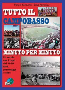 Tutto il Campobasso minuto per minuto. Un secolo con i Lupi: dal 1919 fatti, personaggi e cifre. Ediz. illustrata.pdf