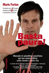 Basta paura! Manuale di autodifesa psicofisica per non essere vittime sulla strada e nella vita.pdf