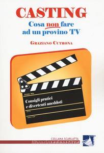 Casting. Cosa non fare ad un provino tv. Consigli pratici e divertenti aneddoti.pdf