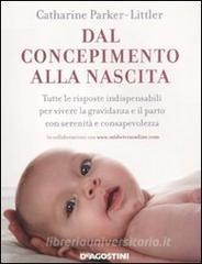 Dal concepimento alla nascita. Tutte le risposte indispensabili per vivere la gravidanza e il parto con serenità e consapevolezza.pdf