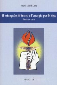 Il triangolo di fuoco e lenergia per la vita. Fisica e vita.pdf