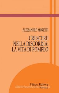 Ebook Crescere nella discordia: la vita di Pompeo di Alessandro Moretti edito da Pàtron Editore