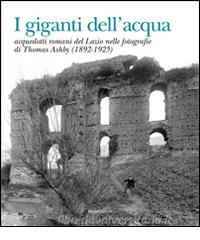 I giganti dellacqua. Acquedotti romani del Lazio nelle fotografie di Thomas Ashby (1892-1925).pdf