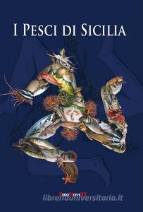I pesci di Sicilia. Lelenco e la cottura naturale dei pesci, dei crostacei, dei molluschi che popolano il nostro mare.pdf
