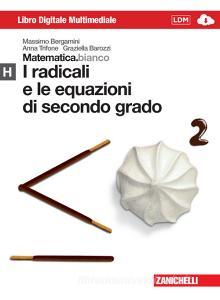 Matematica.bianco. Modulo H: I radicali e le equazioni di secondo grado. Per le Scuole superiori. Con espansione online.pdf