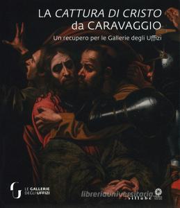 La cattura di Cristo di Caravaggio. Un recupero per le Gallerie degli Uffizi. Ediz. a colori.pdf