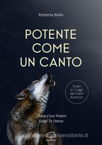 Potente come un canto. Libera il tuo potere, scegli te stessa.pdf