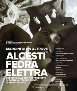 Margini di un altrove. Alcesti-Fedra-Elettra. Dedicato alle tre protagoniste in scena al teatro greco di Siracusa (2016).pdf