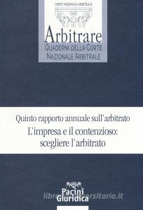 Quinto rapporto annuale sullarbitrato. Limpresa e il contenzioso: scegliere larbitrato.pdf