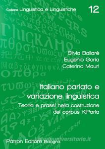 Ebook Italiano parlato e variazione linguistica di Silvia Ballarè, Eugenio Goria, Caterina Mauri edito da Pàtron Editore