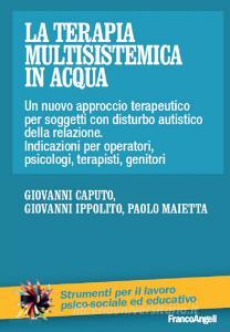 La terapia multisistemica in acqua. Un nuovo approccio terapeutico per soggetti con disturbo autistico e delle relazioni. Indicazioni per operatori, psicologi, terapist.pdf