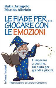 Le fiabe per... giocare con le emozioni. E imparare a gestirle. Un aiuto per grandi e piccini.pdf