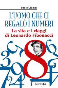 L uomo che ci regalò i numeri. La vita e i viaggi di Leonardo Fibonacci.pdf