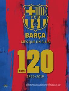Barça. Més que un club. 120 años 1899-2019. Ediz. illustrata.pdf