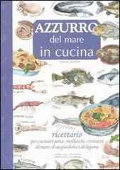 Azzurro del mare in cucina. Ricettario per cucinare pesce, molluschi, crostacei di mare, di acqua dolce e di laguna.pdf