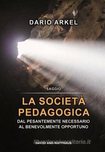 La società pedagogica. Dal pesantemente necessario al benevolmente opportuno.pdf