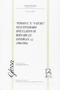 Persona e «Natura» nellitinerario speculativo di Bernard J. F. Lonergan, sj (1904-1984).pdf