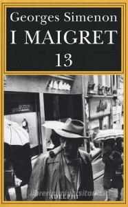 I Maigret: Maigret perde le staffe-Maigret e il fantasma-Maigret si difende-La pazienza di Maigret-Maigret e il caso Nahour vol.13.pdf