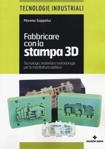 Fabbricare con la stampa 3D. Tecnologie, materiali e metodologie per la manifattura additiva.pdf