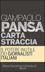 Ebook Carta straccia. Il potere inutile dei giornalisti italiani di Pansa Giampaolo edito da Rizzoli