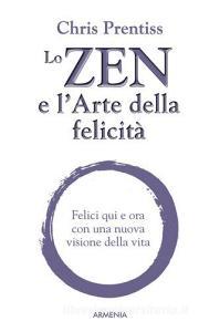 Lo zen e larte della felicità. Felici qui e ora con una nuova visione della vita.pdf