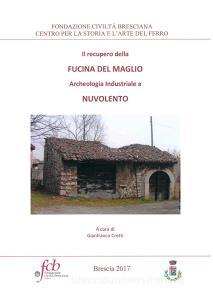 Il recupero della fucina del maglio. Archeologia industriale a Nuvolento.pdf
