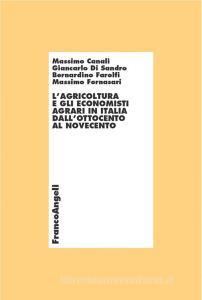 Ebook L'agricoltura e gli economisti agrari in Italia dall'Ottocento al Novecento di Massimo Canali, Giancarlo Di Sandro, Bernardino Farolfi, Massimo Fornasari edito da Franco Angeli Edizioni