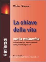 La chiave della vita. Con la melatonina linversione dellinvecchiamento nella ghiandola pineale.pdf