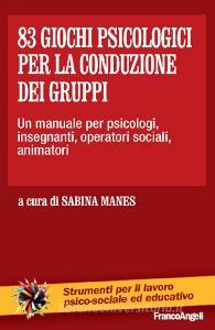83 giochi psicologici per la conduzione dei gruppi. Un manuale per psicologi, insegnanti, operatori sociali, animatori.pdf