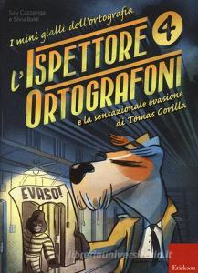 L ispettore Ortografoni e la sensazionale evasione di Tomas Gorilla. I mini gialli dellortografia vol.4.pdf