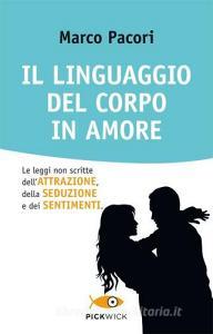 Il linguaggio del corpo in amore. Le leggi non scritte dellattrazione, della seduzione e dei sentimenti.pdf