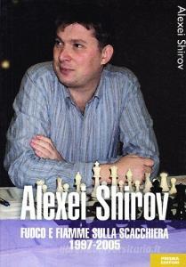 Alexei Shirov. Fuoco e fiamme sulla scacchiera 1997-2005.pdf