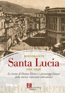 Ristorante Santa Lucia dal 1946. Le ricette di donna Elvira e i personaggi famosi dello storico ristorante salernitano.pdf
