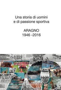 Una storia di uomini e di passione sportiva. Aragno 1946-2016.pdf