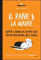 Il pane & la madre. Ricette e farina del nostro sacco per un pane buono, bio e sociale.pdf