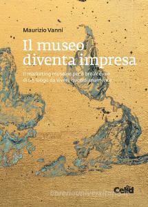 Il museo diventa impresa. Il marketing museale per il break even di un luogo da vivere quotidianamente.pdf