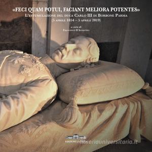 «Feci quam potui, faciant meliora potentes». Lestumulazione del duca Carlo III di Borbone Parma (5 aprile 1854-5 aprile 2019).pdf